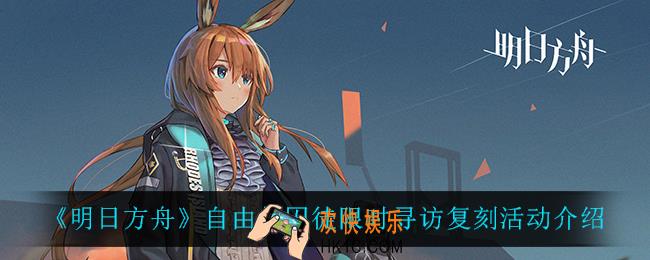 明日方舟自由的囚徒限时寻访复刻活动怎么样_自由的囚徒限时寻访复刻活动介绍