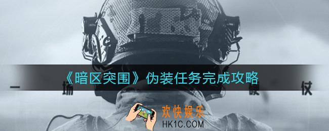 暗区突围伪装任务怎么做_伪装任务完成攻略