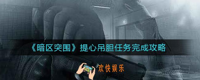 暗区突围提心吊胆任务怎么做_提心吊胆任务完成攻略