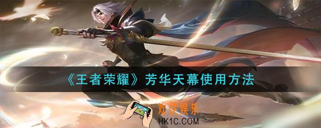 王者荣耀芳华天幕怎么用_芳华天幕使用方法