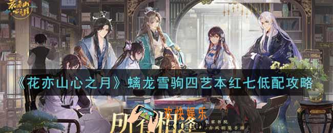 花亦山心之月螭龙雪驹四艺本红七低配怎么打_螭龙雪驹四艺本红七低配攻略