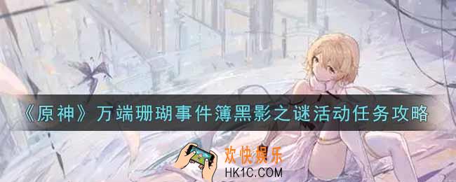 原神万端珊瑚事件簿黑影之谜活动任务怎么做_万端珊瑚事件簿黑影之谜活动任务攻略