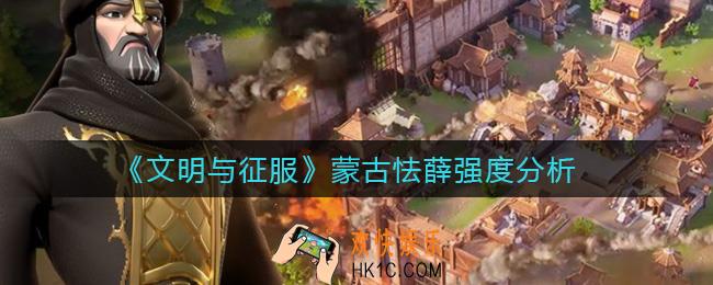 文明与征服蒙古怯薛怎么样_蒙古怯薛强度分析