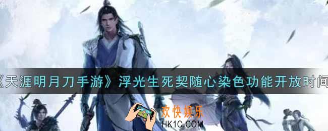 天涯明月刀手游浮光生死契随心染色功能什么时候开放_浮光生死契随心染色功能开放时间介绍