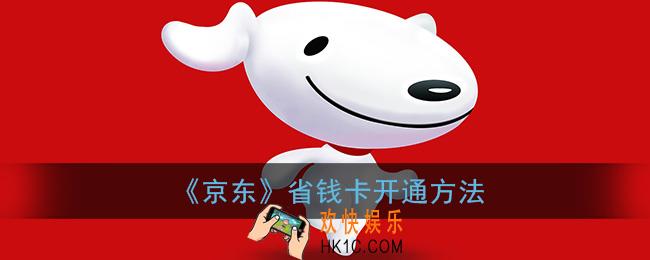 京东怎么开通省钱卡_京东省钱月卡开通方法