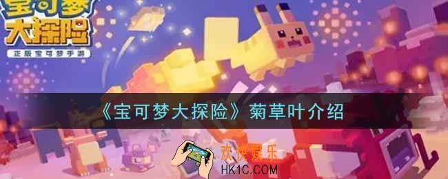 宝可梦大探险菊草叶怎么样_菊草叶介绍