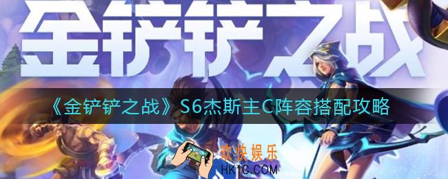 金铲铲之战S6杰斯主C阵容怎么搭配_S6杰斯主C阵容搭配攻略