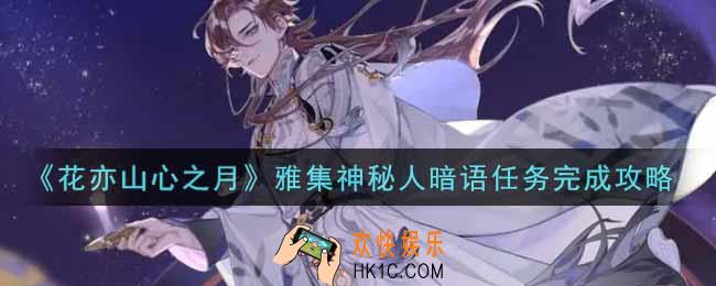 花亦山心之月雅集神秘人暗语任务怎么做_雅集神秘人暗语任务完成攻略
