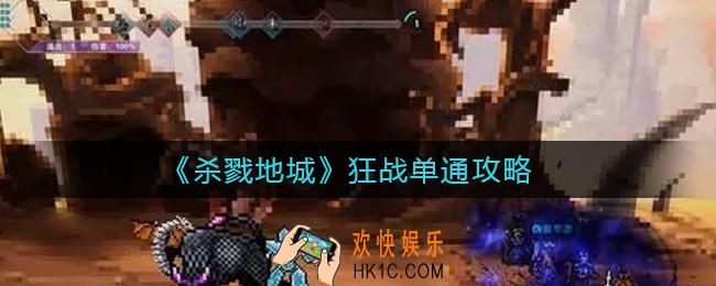 ​杀戮地城狂战怎么单通_​狂战单通攻略