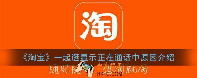 淘宝一起逛显示正在通话中是什么意思_一起逛显示正在通话中原因介绍