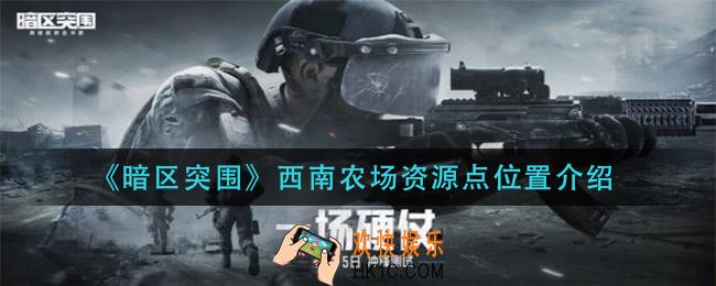 暗区突围西南农场资源点在哪_西南农场资源点位置介绍