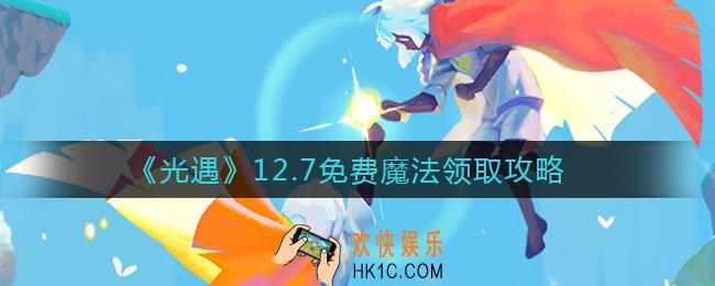 光遇12.7免费魔法是什么_12.7免费魔法领取攻略