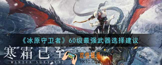 冰原守卫者60级最强武器怎么选_60级最强武器选择建议
