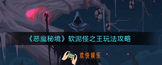 恶魔秘境软泥怪之王怎么玩_软泥怪之王玩法攻略