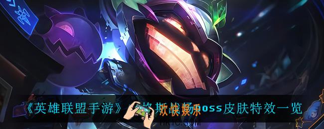 英雄联盟手游吉格斯战场boss怎么样_吉格斯战场boss皮肤特效一览