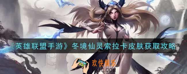 英雄联盟手游冬境仙灵索拉卡皮肤怎么样_lol手游冬境仙灵索拉卡皮肤获取攻略