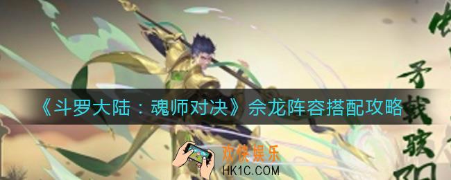 斗罗大陆魂师对决佘龙阵容怎么搭配_佘龙阵容搭配攻略