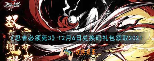 忍者必须死3手游12月6日礼包兑换码在哪领2021_12月6日礼包码是什么