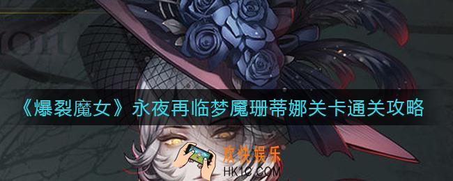 爆裂魔女永夜再临梦魇珊蒂娜怎么过_永夜再临梦魇珊蒂娜关卡通关攻略