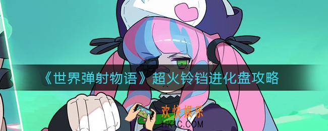 世界弹射物语超火铃铛进化盘怎么搭配_超火铃铛进化盘攻略