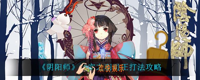 阴阳师司正怎么打_真实之羽司正打法攻略
