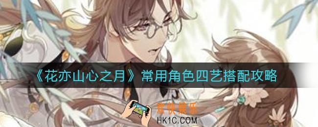 花亦山心之月常用角色四艺怎么搭配_常用角色四艺搭配攻略
