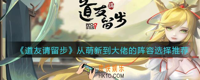 道友请留步阵容怎么搭配_从萌新到大佬的阵容选择推荐