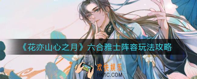 花亦山心之月六合雅士怎么玩_六合雅士阵容玩法攻略