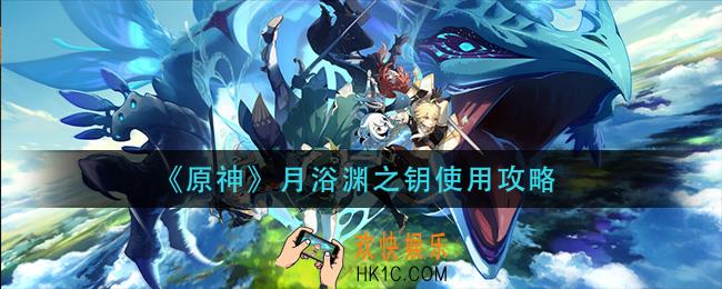 原神月浴渊之钥怎么用_月浴渊之钥使用攻略
