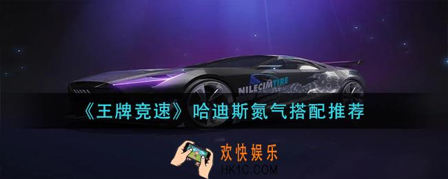 王牌竞速哈迪斯氮气怎么搭配_哈迪斯氮气搭配推荐