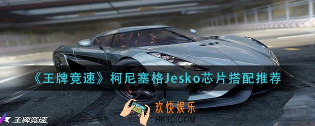 王牌竞速柯尼塞格Jesko芯片怎么搭配_柯尼塞格Jesko芯片搭配推荐