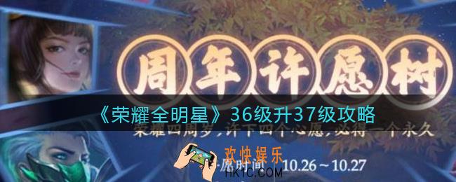 荣耀全明星36级怎么升级快_36级升37级攻略