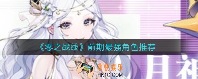 零之战线前期开荒哪些角色好用_前期最强角色推荐