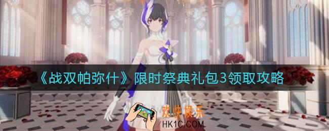 战双帕弥什限时祭典礼包3怎么获取_限时祭典礼包3领取攻略