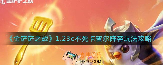 金铲铲之战1.23c不死卡蜜尔阵容怎么玩_1.23c不死卡蜜尔阵容玩法攻略