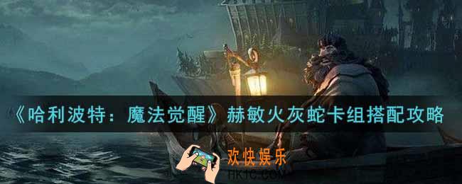 哈利波特魔法觉醒赫敏火灰蛇卡组怎么搭配_赫敏火灰蛇卡组搭配攻略