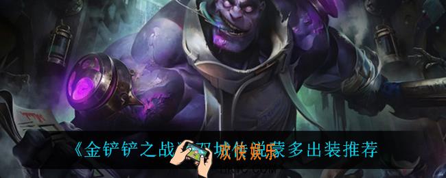 金铲铲之战蒙多怎么出装_双城传说蒙多出装推荐