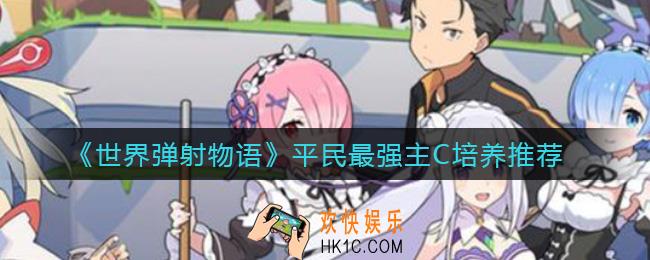 世界弹射物语平民最强主C是谁_平民最强主C培养推荐