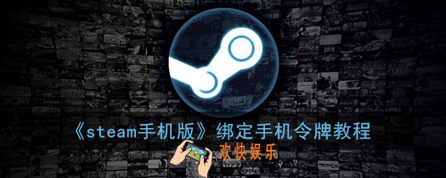 steam手机版怎么设置手机令牌_手机steam绑定令牌教程