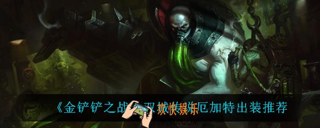 金铲铲之战厄加特怎么出装_双城传说厄加特出装推荐