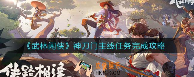 武林闲侠神刀门主线任务怎么做_神刀门主线任务完成攻略