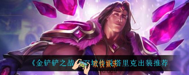 金铲铲之战塔里克怎么出装_双城传说塔里克出装推荐