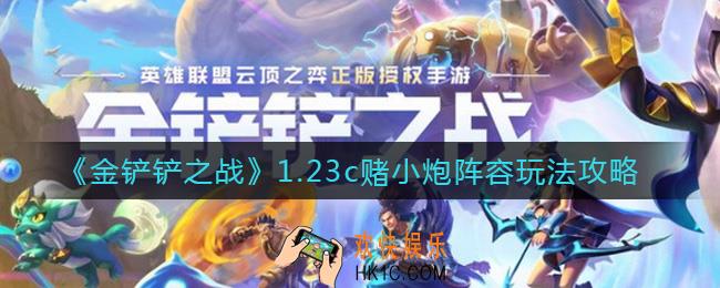 金铲铲之战1.23c赌小炮阵容怎么玩_1.23c赌小炮阵容玩法攻略