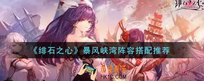 绯石之心暴风峡湾阵容怎么搭配_暴风峡湾阵容搭配推荐