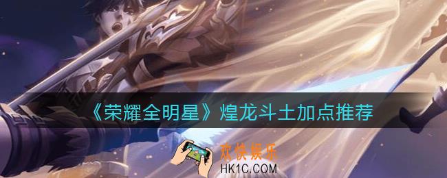 荣耀全明星煌龙斗土怎么加点_煌龙斗土加点推荐