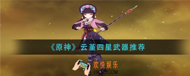 原神云堇带什么四星武器_云堇四星武器推荐