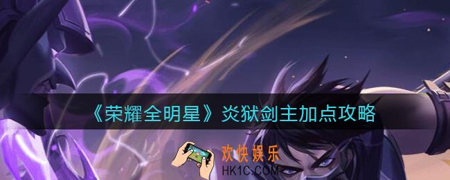 荣耀全明星炎狱剑主怎么加点_炎狱剑主加点攻略