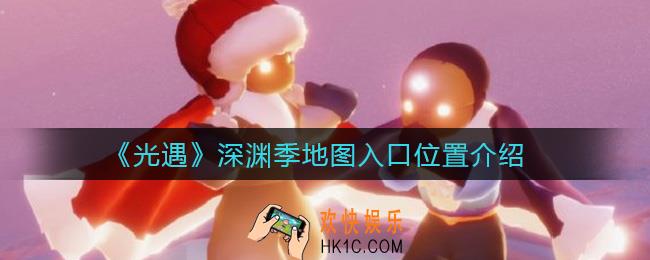 光遇深渊季地图入口位置在哪里_深渊季地图入口位置介绍