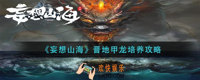 妄想山海晋地甲龙怎么培养_晋地甲龙培养攻略