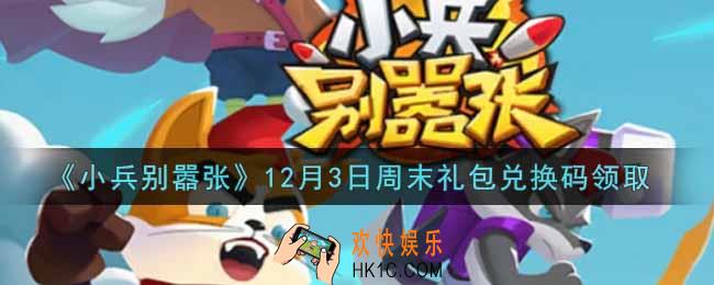 小兵别嚣张12月3日周末礼包兑换码是什么2021_小兵别嚣张12月3日周末礼包码在哪领
